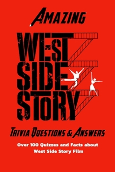 Paperback Amazing 'West Side Story' Trivia Questions & Answers: Over 100 Quizzes and Facts about 'West Side Story' Film: Facts about "West Side Story" Book