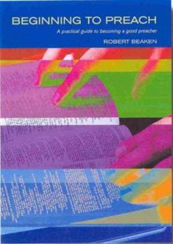 Paperback Beginning to Preach: A Practical Guide to Preaching Well Book