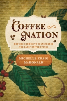Hardcover Coffee Nation: How One Commodity Transformed the Early United States Book