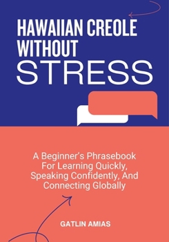 Paperback Hawaiian Creole Without Stress: A Beginner's Phrasebook For Learning Quickly, Speaking Confidently, And Connecting Globally Book