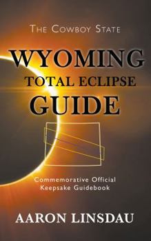 Paperback Wyoming Total Eclipse Guide: Commemorative Official Keepsake Guidebook 2017 Book