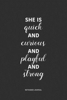 She Is Quick And Curious And Playful And Strong: A 6x9 Inch Journal Notebook Diary With A Bold Text Font Slogan On A Matte Cover and 120 Blank Lined Pages Makes A Great Alternative To A Card