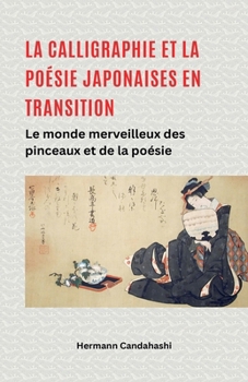 La calligraphie et la poésie japonaises en transition - Le monde merveilleux du pinceau et de la poésie (French Edition)