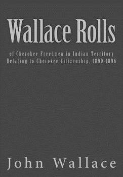 Paperback Wallace Rolls: of Cherokee Freedmen in Indian Territory: Relating to Cherokee Citizenship, 1890-1896 Book