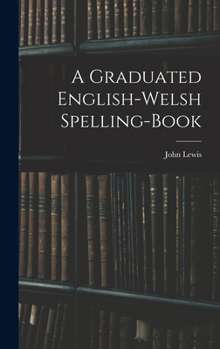 Hardcover A Graduated English-Welsh Spelling-book Book