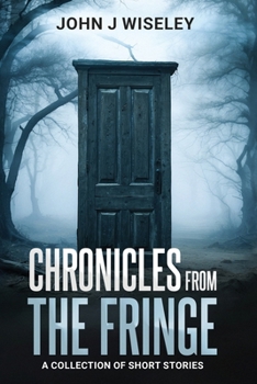 Chronicles From The Fringe: A Collection of Short Stories