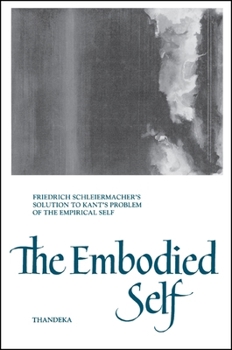 Paperback The Embodied Self: Friedrich Schleiermacher's Solution to Kant's Problem of the Empirical Self Book
