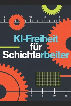 KI-Freiheit für Schichtarbeiter: Wie Sie mit KI-Hebeln neue Einkommensquellen erschließen und den Ausstieg planen (German Edition)