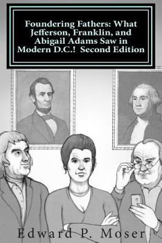 Paperback Foundering Fathers: What Jefferson, Franklin, and Abigail Adams Saw in Modern D.C.! Second Edition Book