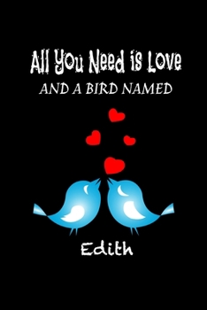 Paperback All you need is love and a bird named Edith: Funny Gifts for bird lovers Lined Journal / blank lined notebook for bird lover Gift, 119 Pages, 6x9, Sof Book