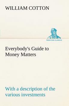 Paperback Everybody's Guide to Money Matters: with a description of the various investments chiefly dealt in on the stock exchange, and the mode of dealing ther Book