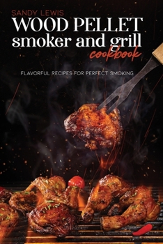 Paperback Wood Pellet Smoker And Grill Cookbook: Flavorful Recipes For Perfect Smoking Book