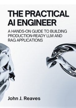 Paperback The Practical AI Engineer: A Hands-On Guide to Building Production-Ready LLM and RAG Applications Book