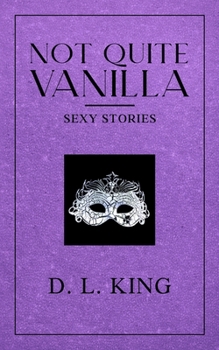 Not Quite Vanilla: Sexy Stories (Short Story Collections)
