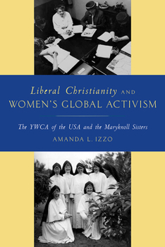 Paperback Liberal Christianity and Women's Global Activism: The YWCA of the USA and the Maryknoll Sisters Book