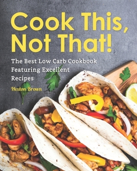 Paperback Cook This, Not That!: The Best Low Carb Cookbook Featuring Excellent Recipes Book