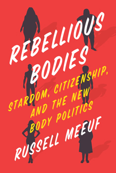 Hardcover Rebellious Bodies: Stardom, Citizenship, and the New Body Politics Book