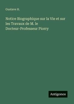 Notice Biographique sur la Vie et sur les Travaux de M. le Docteur-Professeur Piorry (French Edition)