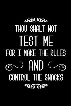 Paperback Thou Shalt Not Test Me for I Make the Rules and Control the Snacks: 6x9 Lined Composition Notebook Gift for Daycare Providers and Moms Book