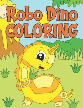 Paperback Robo Dino Coloring: A Cute Coloring Book for Robots Dinosaurs For Kids 4-9 Years Old - 60 Illustrations Book