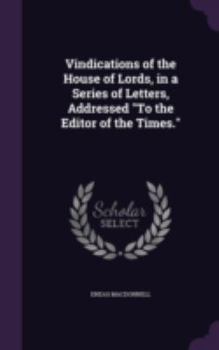 Hardcover Vindications of the House of Lords, in a Series of Letters, Addressed "To the Editor of the Times." Book