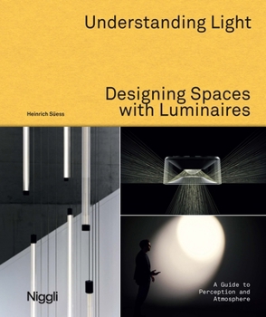 Understanding Light. Designing Spaces with Luminaires: A Guide to Perception and Atmosphere