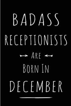 Badass Receptionists are Born in December: This lined journal or notebook makes a Perfect Funny gift for Birthdays for your best friend or close ... to Birthday Present Card or guest book )