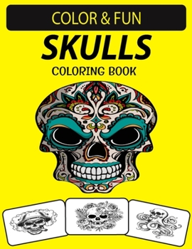 SKULLS COLORING BOOK: An Excellent Skulls Coloring Book for Adults Including Sugar Skulls