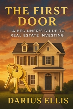 The First Door: A Beginner’s Guide to Real Estate Investing