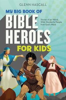Paperback My Big Book of Bible Heroes for Kids: Stories of 50 Weird, Wild, Wonderful People from God's Word Book