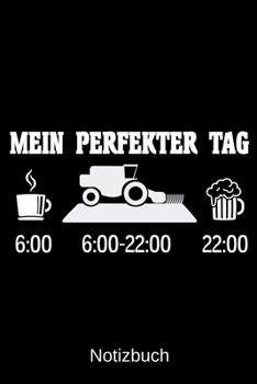 Mein perfekter Tag: A5 Notizbuch f�r alle Landwirte Liniert 120 Seiten Geschenk zum Geburtstag Weihnachten Vatertag Ostern