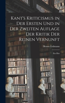 Hardcover Kant's Kriticismus in der Ersten und in der Zweiten Auflage der Kritik der Reinen Vernunft: Ein Hist Book