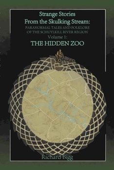 Paperback Strange Stories from The Skulking Stream: Paranormal Tales and Folklore of The Schuylkill River Region Volume 1: : The Hidden Zoo Book