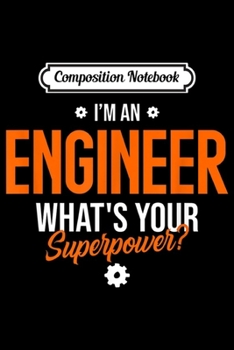 Composition Notebook: Engineer I'm an Engineer What's your super superpower Journal/Notebook Blank Lined Ruled 6x9 100 Pages