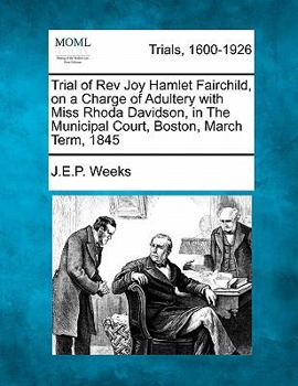 Paperback Trial of REV Joy Hamlet Fairchild, on a Charge of Adultery with Miss Rhoda Davidson, in the Municipal Court, Boston, March Term, 1845 Book