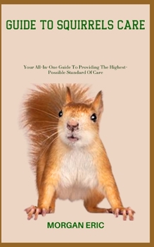 Paperback Guide to Squirrels Care: Your All-In-One Guide To Providing The Highest-Possible Standard Of Care Book