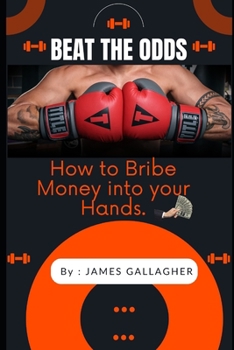 Paperback Beat the Odds: How to Bribe Money Into Your Hands Book