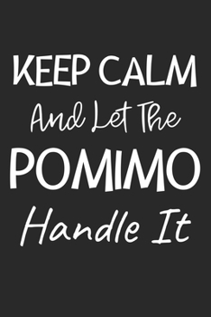 Keep Calm And Let The Pomimo Handle It: Lined Journal, 120 Pages, 6 x 9, Pomimo Dog Owner Gift Idea, Black Matte Finish (Keep Calm And Let The Pomimo Handle It Journal)