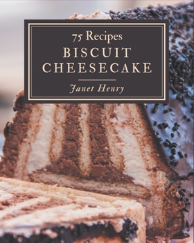 Paperback 75 Biscuit Cheesecake Recipes: Happiness is When You Have a Biscuit Cheesecake Cookbook! Book