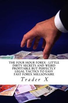 The Four Hour Forex Week: Weird Forex Trading Tactics Of Set And Forget Trading: Shocking Forex Hacks For Beating The Economy Smashing Your Money Problems And Striking It Rich With Forex