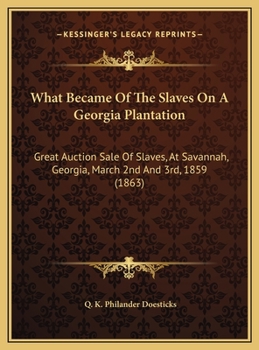 Hardcover What Became Of The Slaves On A Georgia Plantation: Great Auction Sale Of Slaves, At Savannah, Georgia, March 2nd And 3rd, 1859 (1863) Book