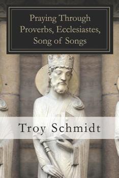 Praying Through Proverbs, Ecclesiastes, Song of Songs (Praying Through the Bible)