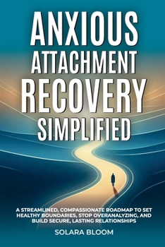 Paperback Anxious Attachment Recovery Simplified: A streamlined, compassionate roadmap to set healthy boundaries, stop overanalyzing, and build secure, lasting Book
