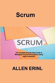 Paperback Scrum: The Complete Step-By-Step Guide to Managing Product Development Using Agile Framework Book