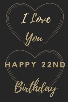 I Love You Happy 22nd Birthday: 22nd Birthday Gift / Journal / Notebook / Unique Birthday Card Alternative Quote