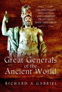 Paperback Great Generals of the Ancient World: The Personality, Intellectual, and Leadership Traits That Made Them Great Book