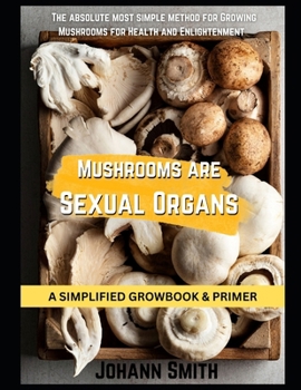 Mushrooms Are Sexual Organs:: The Absolute most simple method for Growing Mushrooms for Health and Enlightenment