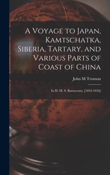 Hardcover A Voyage to Japan, Kamtschatka, Siberia, Tartary, and Various Parts of Coast of China; in H. M. S. Barracouta. [1854-1856] Book