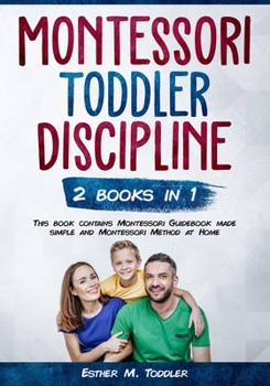 Paperback Toddler Discipline: Montessori Guidebook made simple and Montessori Method at Home Book