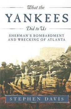 Hardcover What the Yankees Did to Us: Sherman's Bombardment and Wrecking of Atlanta Book